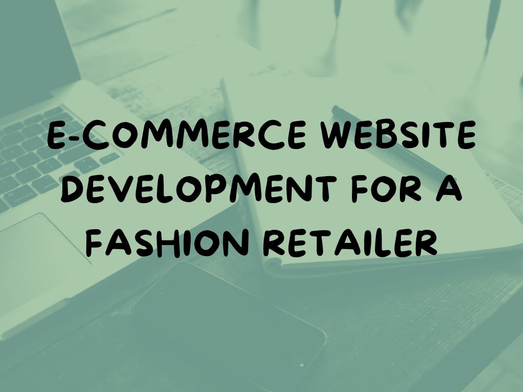 E-commerce Website Development for a Fashion Retailer